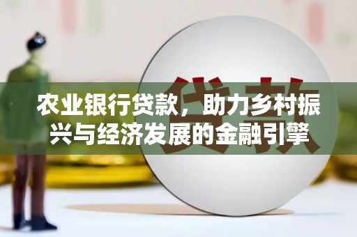 紫金农业银行贷款，助力乡村振兴与经济发展的金融引擎