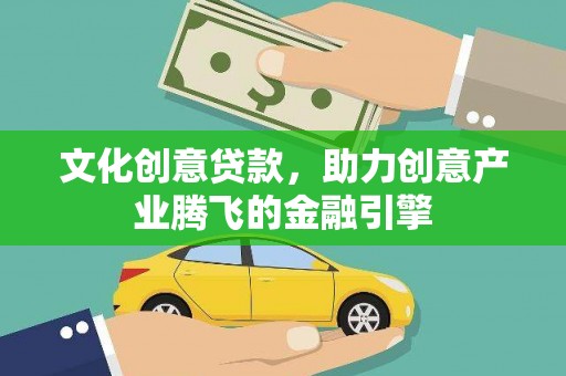 紫金文化创意贷款，助力创意产业腾飞的金融引擎