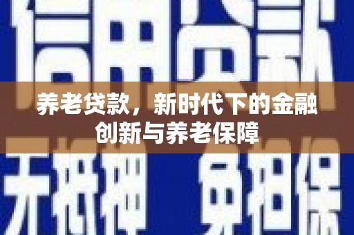 紫金养老贷款，新时代下的金融创新与养老保障