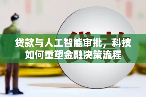 紫金贷款与人工智能审批，科技如何重塑金融决策流程