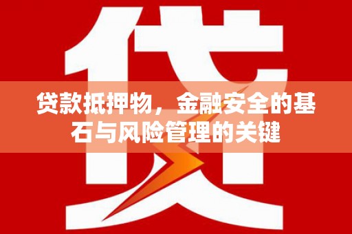 紫金贷款抵押物，金融安全的基石与风险管理的关键