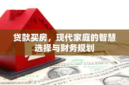 紫金贷款买房，现代家庭的智慧选择与财务规划