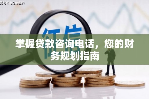 紫金掌握贷款咨询电话，您的财务规划指南