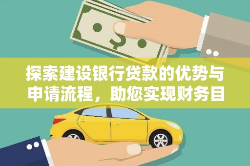 紫金探索建设银行贷款的优势与申请流程，助您实现财务目标