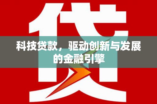 紫金科技贷款，驱动创新与发展的金融引擎