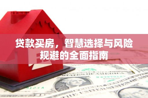 紫金贷款买房，智慧选择与风险规避的全面指南