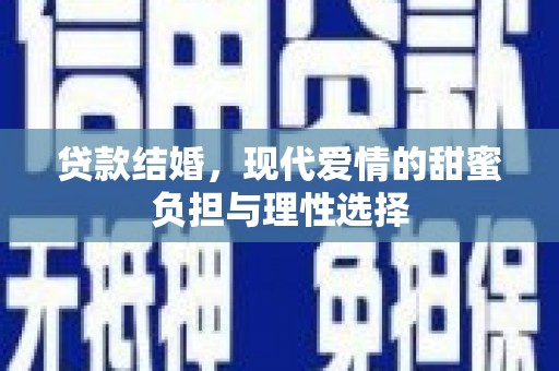 紫金贷款结婚，现代爱情的甜蜜负担与理性选择