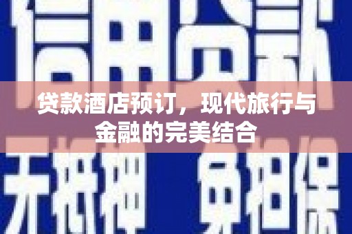 紫金贷款酒店预订，现代旅行与金融的完美结合