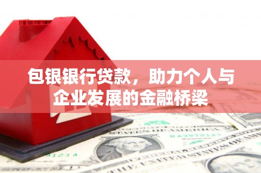 紫金包银银行贷款，助力个人与企业发展的金融桥梁