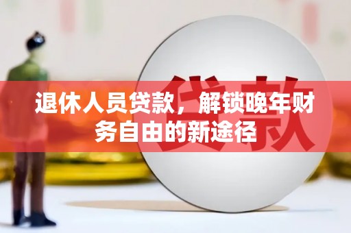 紫金退休人员贷款，解锁晚年财务自由的新途径
