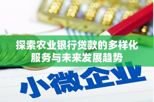 紫金探索农业银行贷款的多样化服务与未来发展趋势