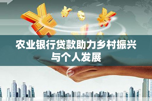 紫金农业银行贷款助力乡村振兴与个人发展