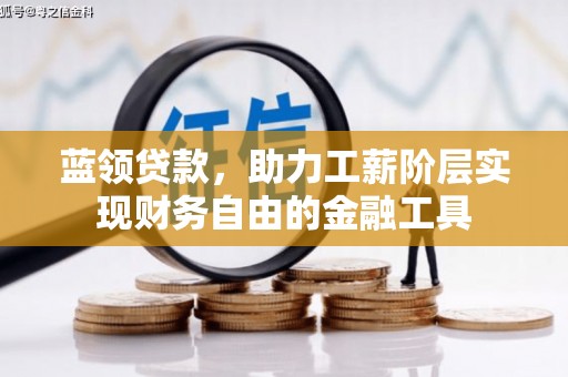 紫金蓝领贷款，助力工薪阶层实现财务自由的金融工具
