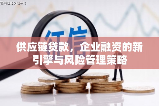 紫金供应链贷款，企业融资的新引擎与风险管理策略