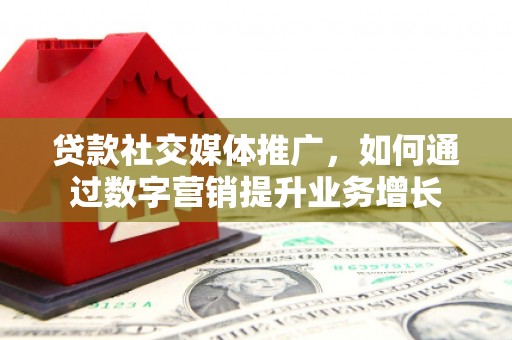 紫金贷款社交媒体推广，如何通过数字营销提升业务增长