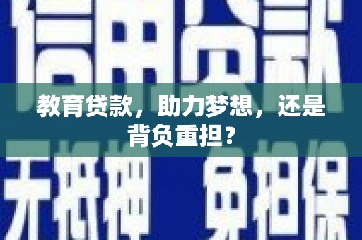 紫金教育贷款，助力梦想，还是背负重担？