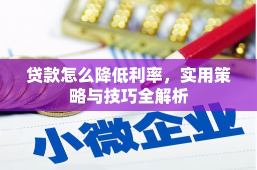 紫金贷款怎么降低利率，实用策略与技巧全解析