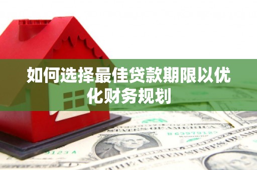 紫金如何选择最佳贷款期限以优化财务规划