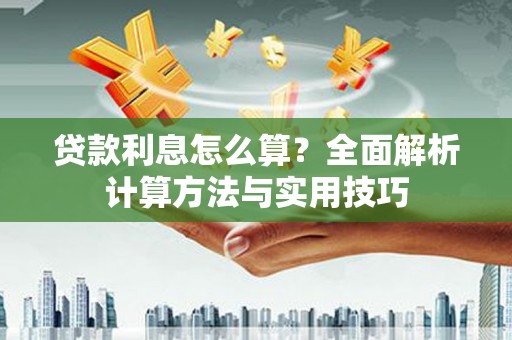 紫金贷款利息怎么算？全面解析计算方法与实用技巧