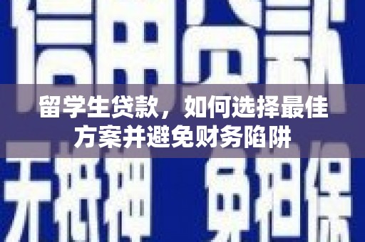 紫金留学生贷款，如何选择最佳方案并避免财务陷阱