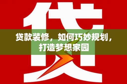 紫金贷款装修，如何巧妙规划，打造梦想家园