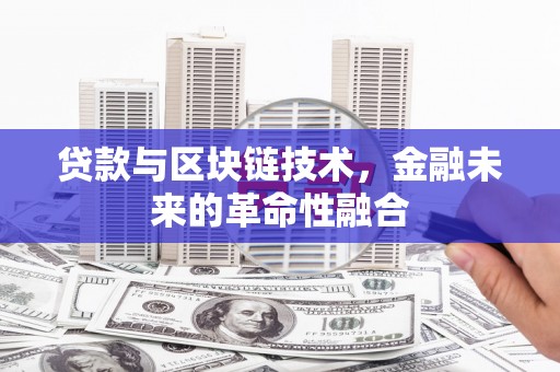 紫金贷款与区块链技术，金融未来的革命性融合