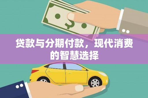 紫金贷款与分期付款，现代消费的智慧选择
