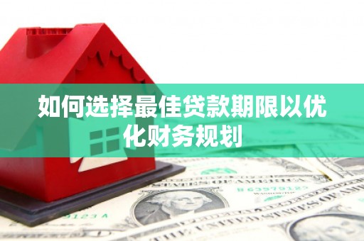紫金如何选择最佳贷款期限以优化财务规划