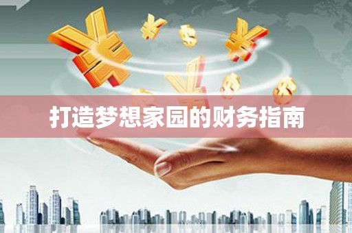 紫金打造梦想家园的财务指南