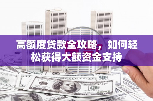 紫金高额度贷款全攻略，如何轻松获得大额资金支持