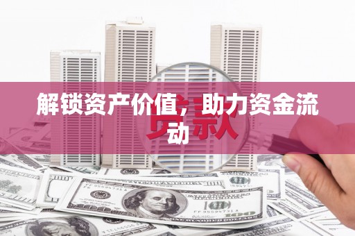 紫金解锁资产价值，助力资金流动