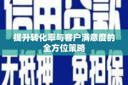 紫金提升转化率与客户满意度的全方位策略