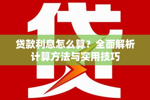 紫金贷款利息怎么算？全面解析计算方法与实用技巧