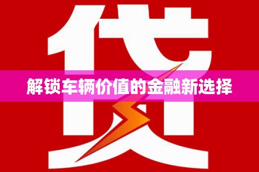 紫金解锁车辆价值的金融新选择