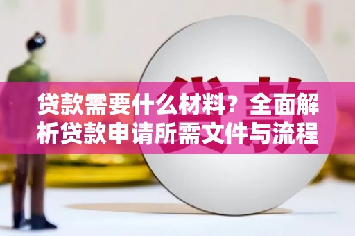 紫金贷款需要什么材料？全面解析贷款申请所需文件与流程