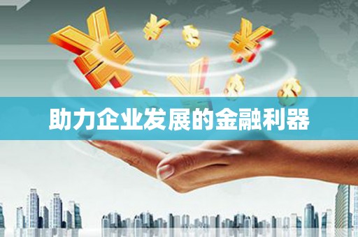 紫金助力企业发展的金融利器