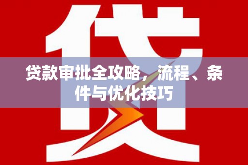 紫金贷款审批全攻略，流程、条件与优化技巧