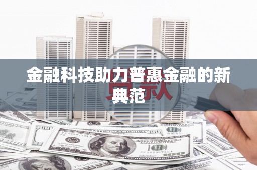 紫金金融科技助力普惠金融的新典范