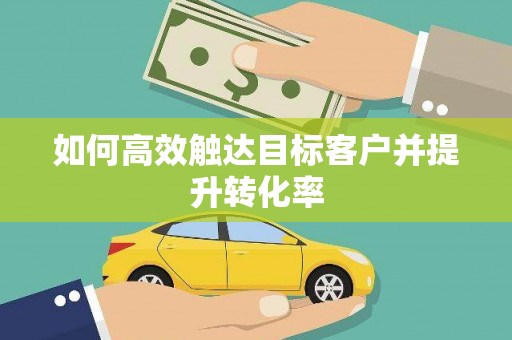 紫金如何高效触达目标客户并提升转化率