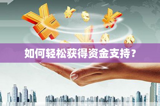 紫金如何轻松获得资金支持？