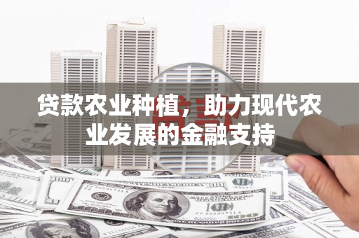 紫金贷款农业种植，助力现代农业发展的金融支持